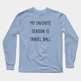 My Favorite Season is Travel Ball Long Sleeve T-Shirt